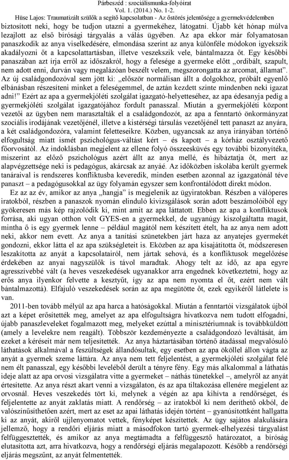 Egy későbbi panaszában azt írja erről az időszakról, hogy a felesége a gyermeke előtt ordibált, szapult, nem adott enni, durván vagy megalázóan beszélt velem, megszorongatta az arcomat, államat.