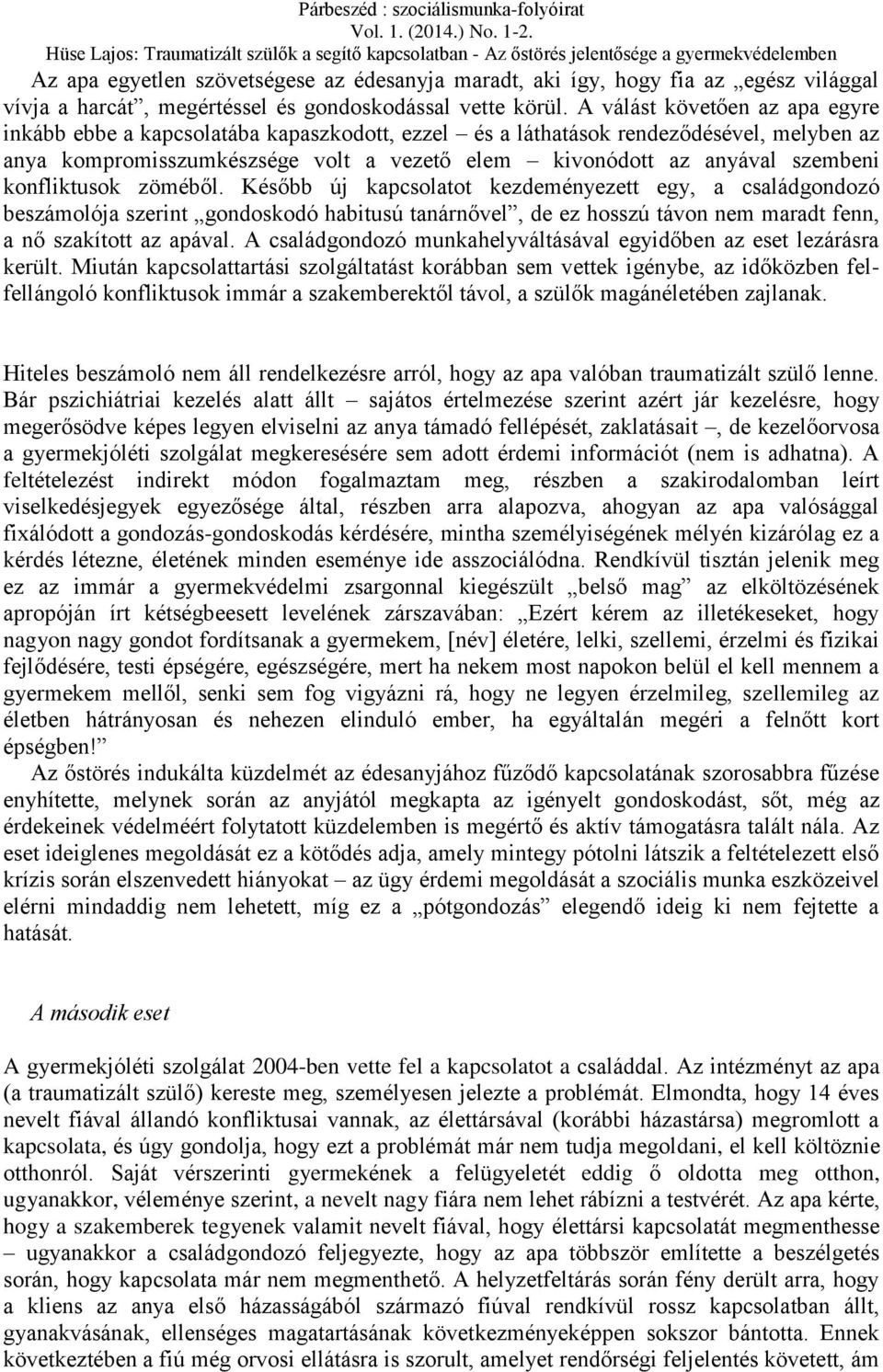 konfliktusok zöméből. Később új kapcsolatot kezdeményezett egy, a családgondozó beszámolója szerint gondoskodó habitusú tanárnővel, de ez hosszú távon nem maradt fenn, a nő szakított az apával.