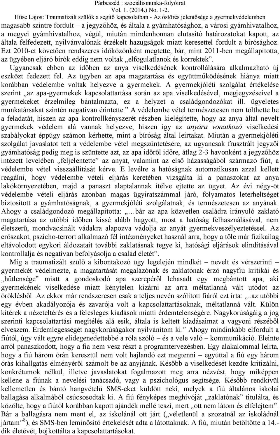 Ezt 2010-et követően rendszeres időközönként megtette, bár, mint 2011-ben megállapította, az ügyében eljáró bírók eddig nem voltak elfogulatlanok és korrektek.