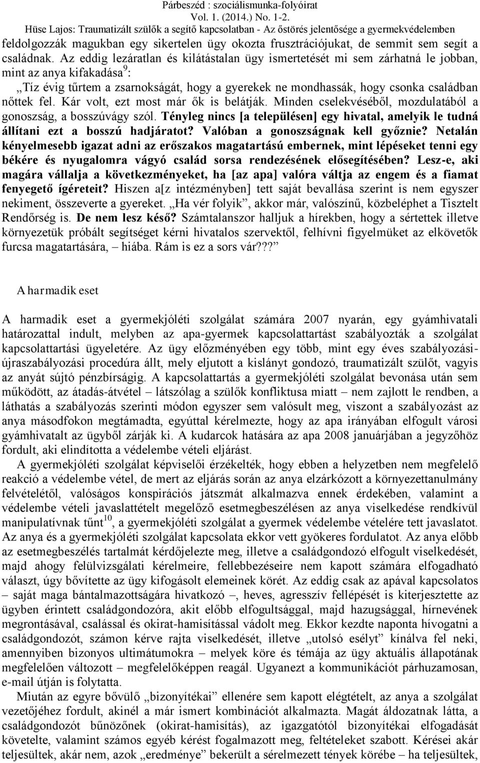 fel. Kár volt, ezt most már ők is belátják. Minden cselekvéséből, mozdulatából a gonoszság, a bosszúvágy szól.