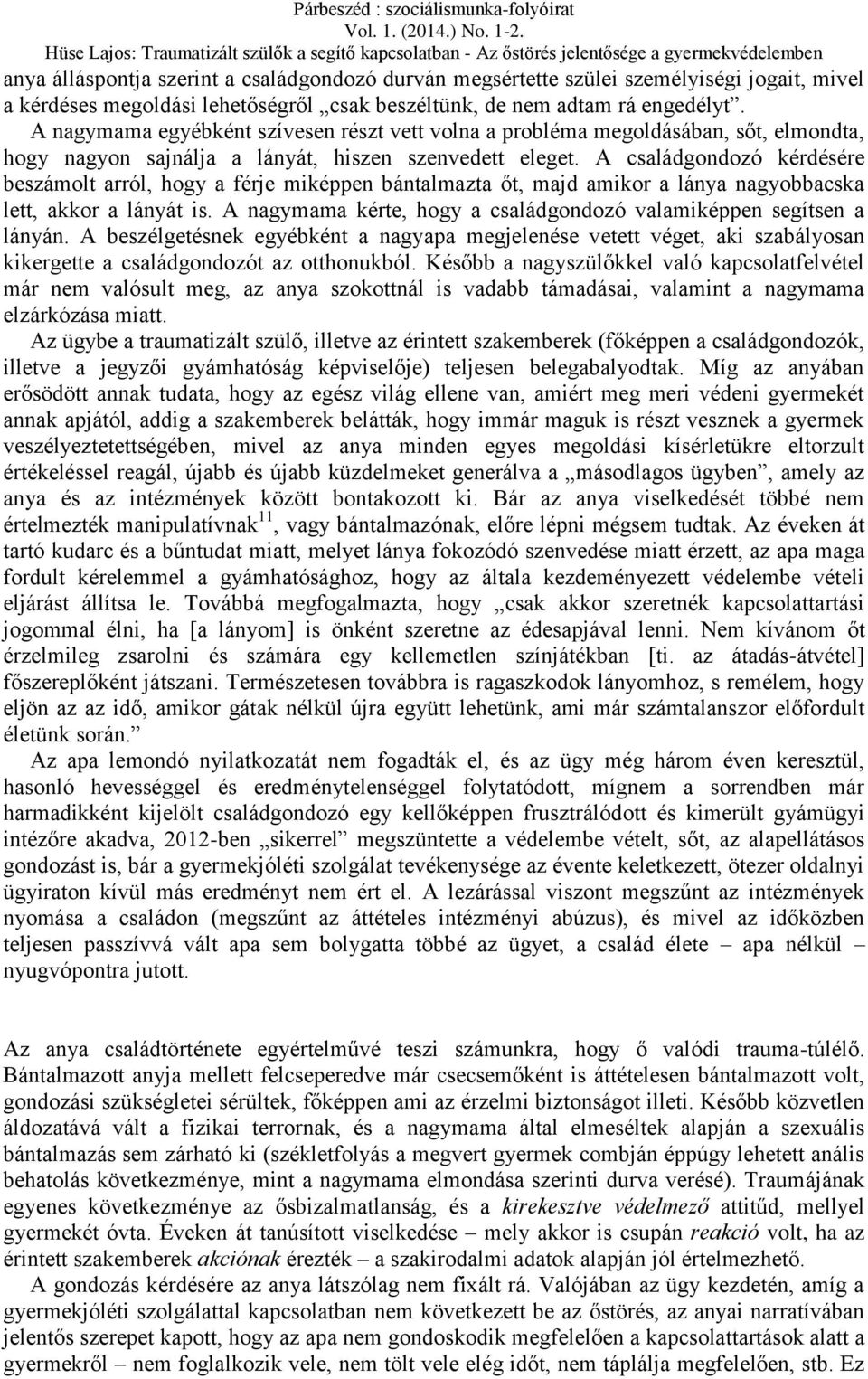 A családgondozó kérdésére beszámolt arról, hogy a férje miképpen bántalmazta őt, majd amikor a lánya nagyobbacska lett, akkor a lányát is.