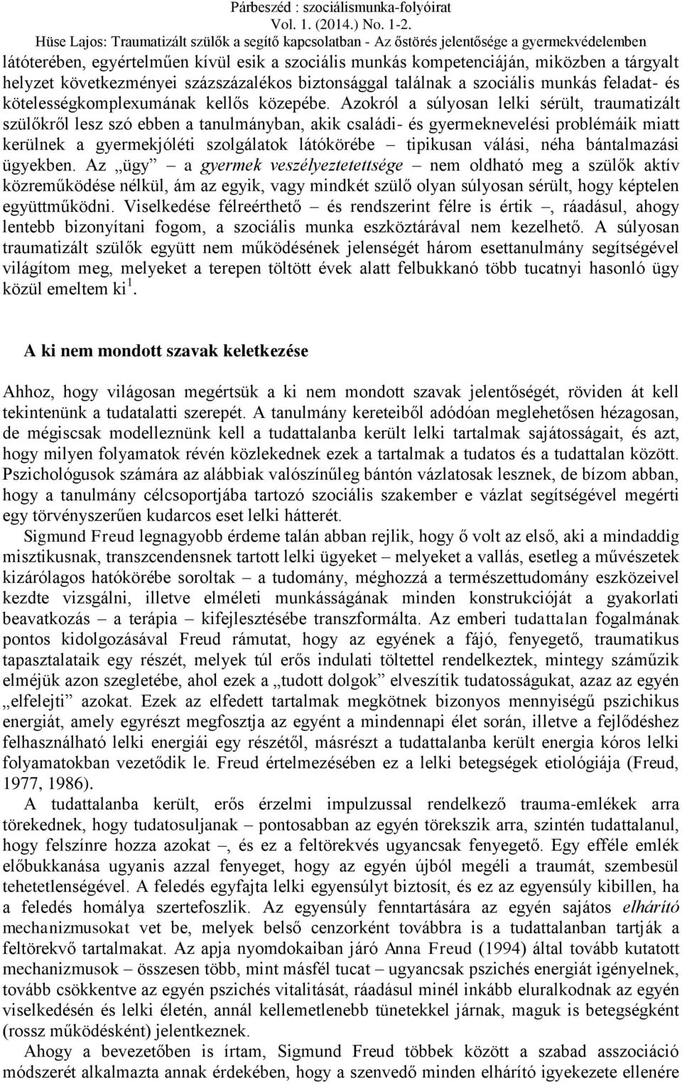 Azokról a súlyosan lelki sérült, traumatizált szülőkről lesz szó ebben a tanulmányban, akik családi- és gyermeknevelési problémáik miatt kerülnek a gyermekjóléti szolgálatok látókörébe tipikusan