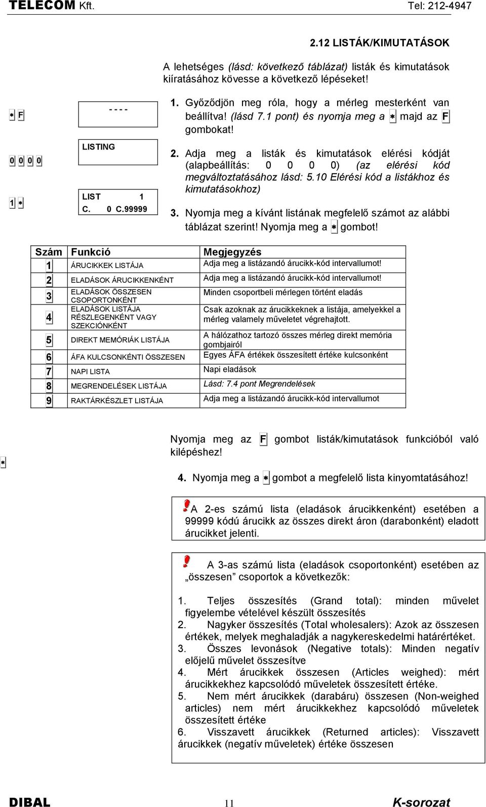 Adja meg a listëk és kimutatësok elérési kñdjët (alapbeëllìtës: ) (az elérési kód megváltoztatásához lásd: 5.1 Elérési kód a listákhoz és kimutatásokhoz) 3.