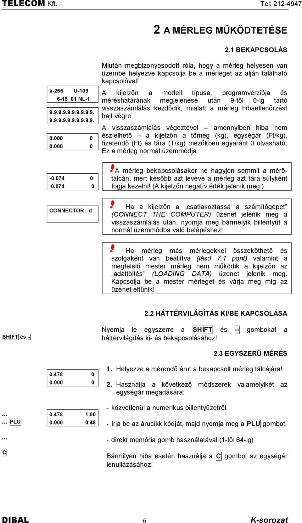 A visszaszëmlëlës végeztével amennyiben hiba nem észlelhető a kijelzőn a tômeg (kg), egységër (Ft/kg), fizetendő (Ft) és tëra (T/kg) mezőkben egyarënt olvashatñ. Ez a mérleg normël üzemmñdja. -.74.