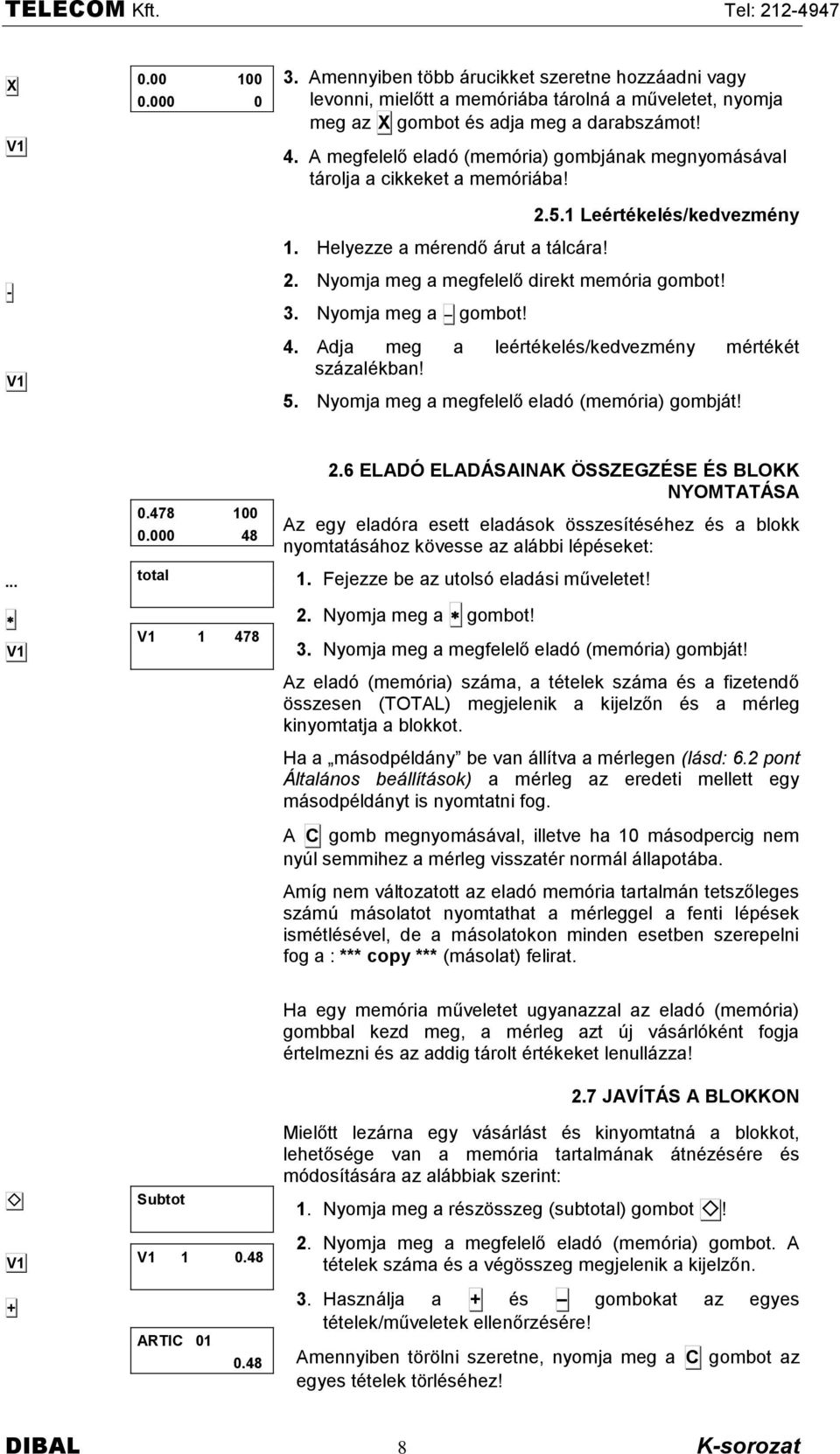 3. Nyomja meg a gombot! 4. Adja meg a leértékelés/kedvezmény mértékét szëzalékban! 5. Nyomja meg a megfelelő eladñ (memñria) gombjët! V1.478 1. 48 total V1 1 478 2.