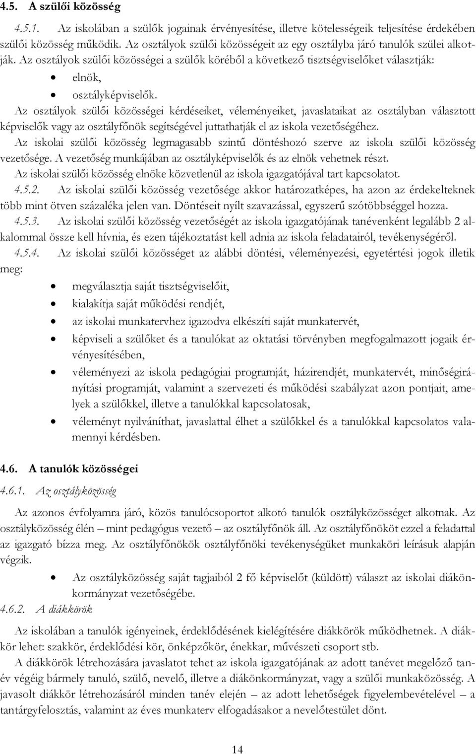 Az osztályok szülői közösségei kérdéseiket, véleményeiket, javaslataikat az osztályban választott képviselők vagy az osztályfőnök segítségével juttathatják el az iskola vezetőségéhez.