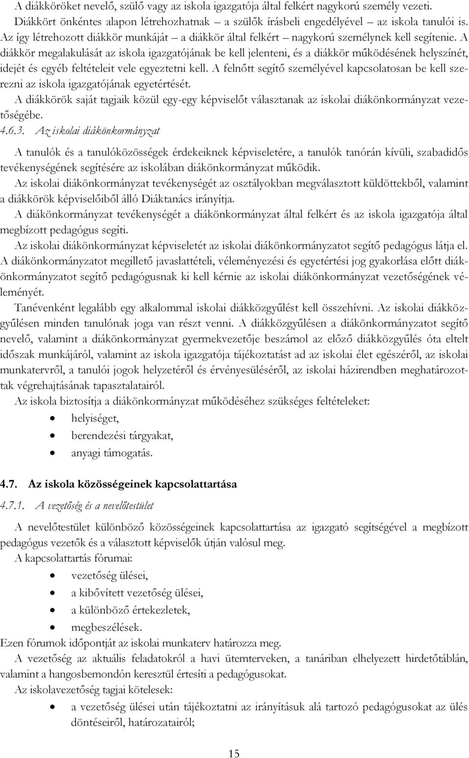 A diákkör megalakulását az iskola igazgatójának be kell jelenteni, és a diákkör működésének helyszínét, idejét és egyéb feltételeit vele egyeztetni kell.