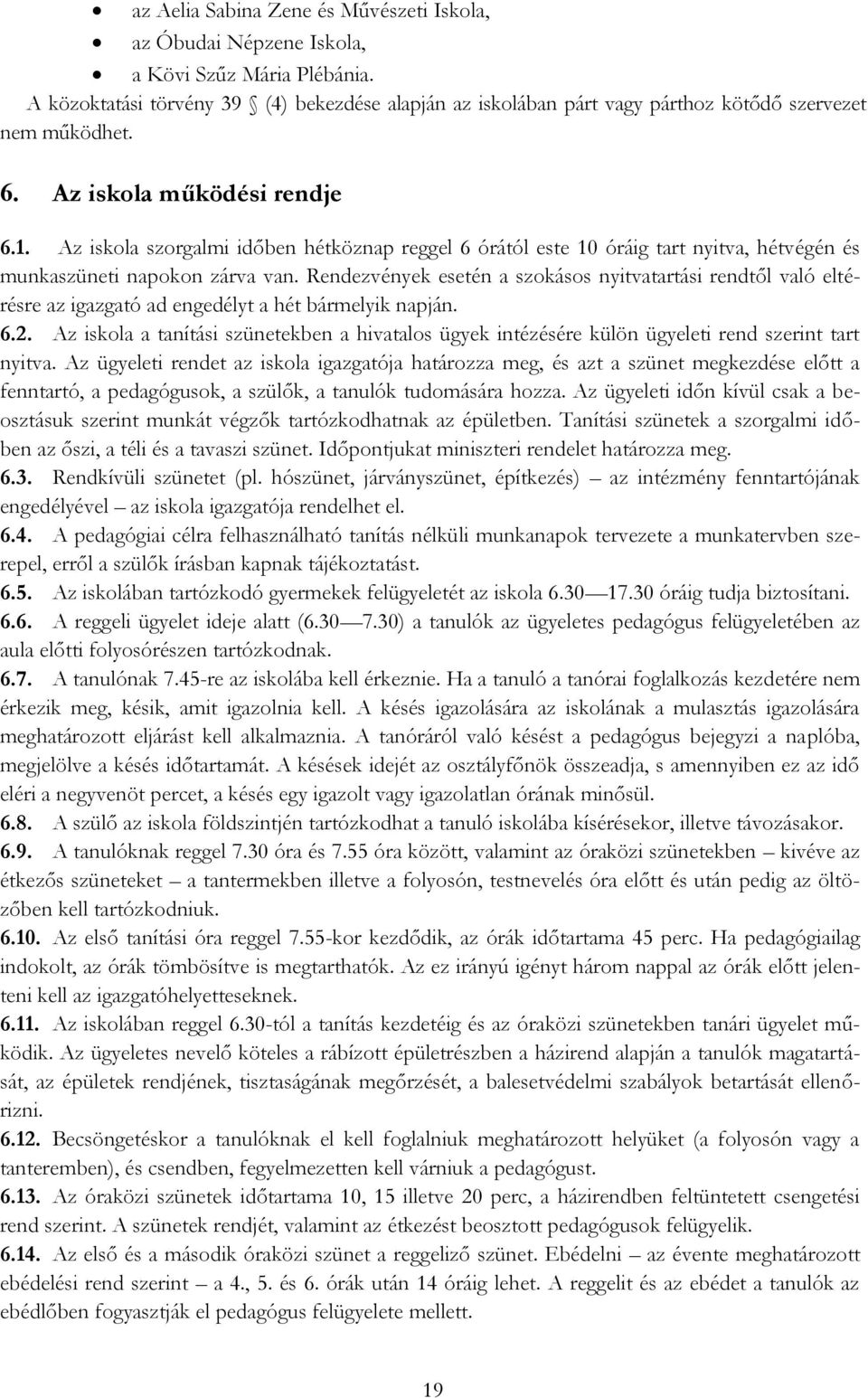 Az iskola szorgalmi időben hétköznap reggel 6 órától este 10 óráig tart nyitva, hétvégén és munkaszüneti napokon zárva van.