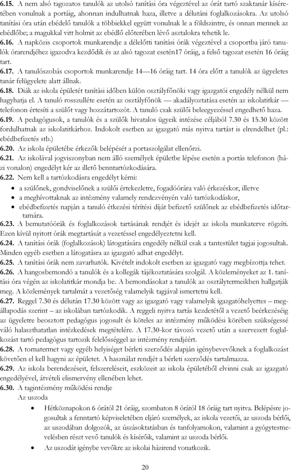 A napközis csoportok munkarendje a délelőtti tanítási órák végeztével a csoportba járó tanulók órarendjéhez igazodva kezdődik és az alsó tagozat esetén17 óráig, a felső tagozat esetén 16 óráig tart.