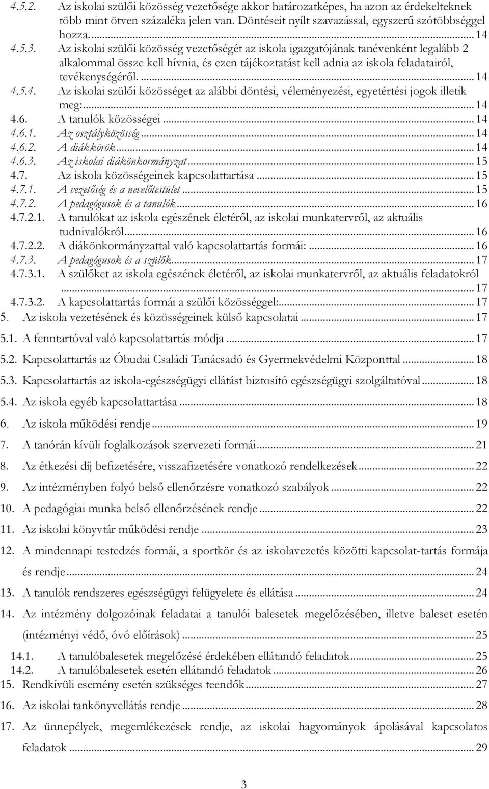 4. Az iskolai szülői közösséget az alábbi döntési, véleményezési, egyetértési jogok illetik meg:... 14 4.6. A tanulók közösségei... 14 4.6.1. Az osztályközösség... 14 4.6.2. A diákkörök... 14 4.6.3.