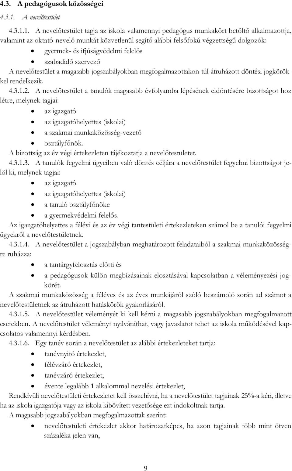 1. A nevelőtestület tagja az iskola valamennyi pedagógus munkakört betöltő alkalmazottja, valamint az oktató-nevelő munkát közvetlenül segítő alábbi felsőfokú végzettségű dolgozók: gyermek- és