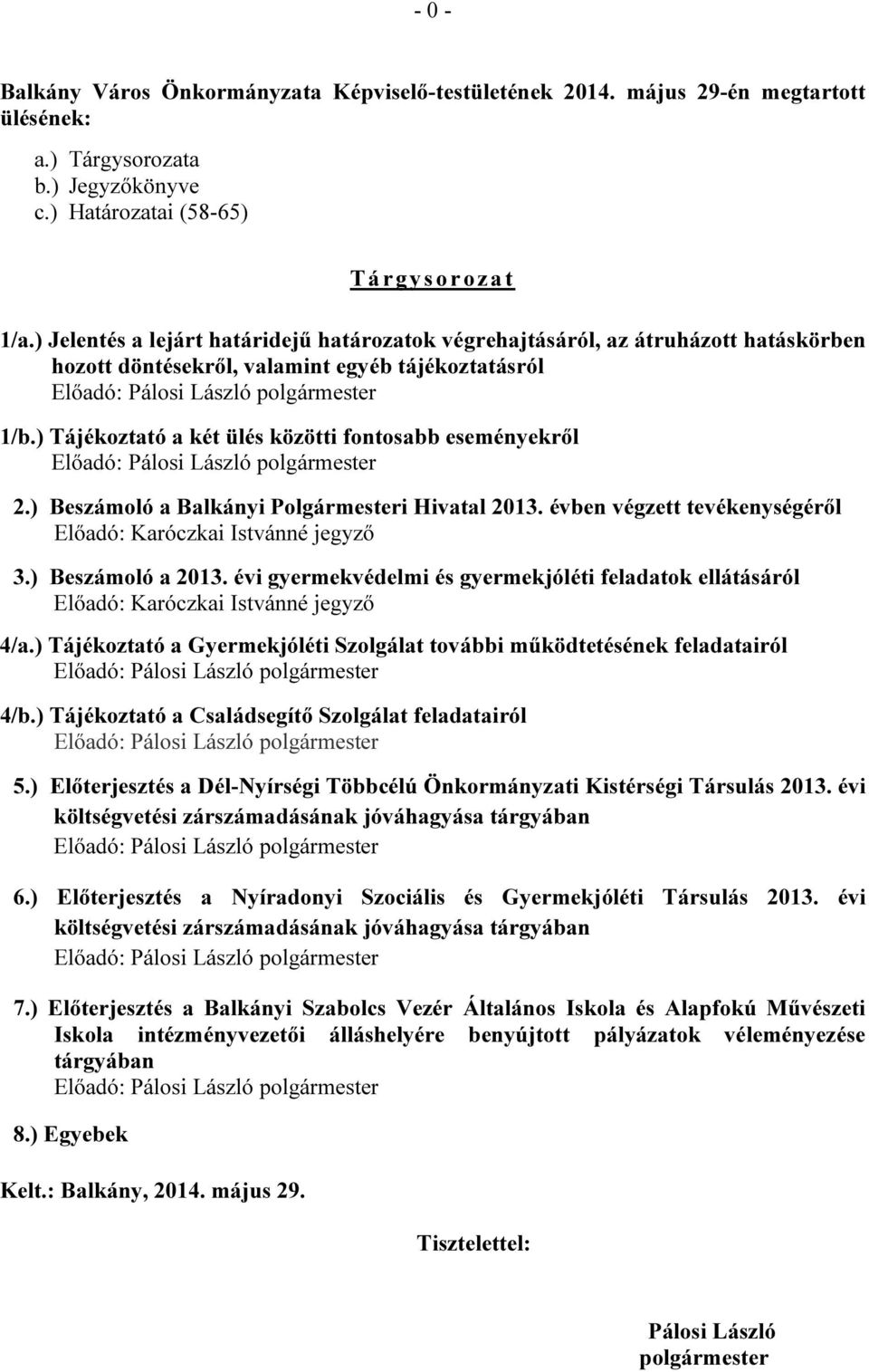 ) Beszámoló a Balkányi Polgármesteri Hivatal 2013. évben végzett tevékenységéről Előadó: Karóczkai Istvánné jegyző 3.) Beszámoló a 2013.