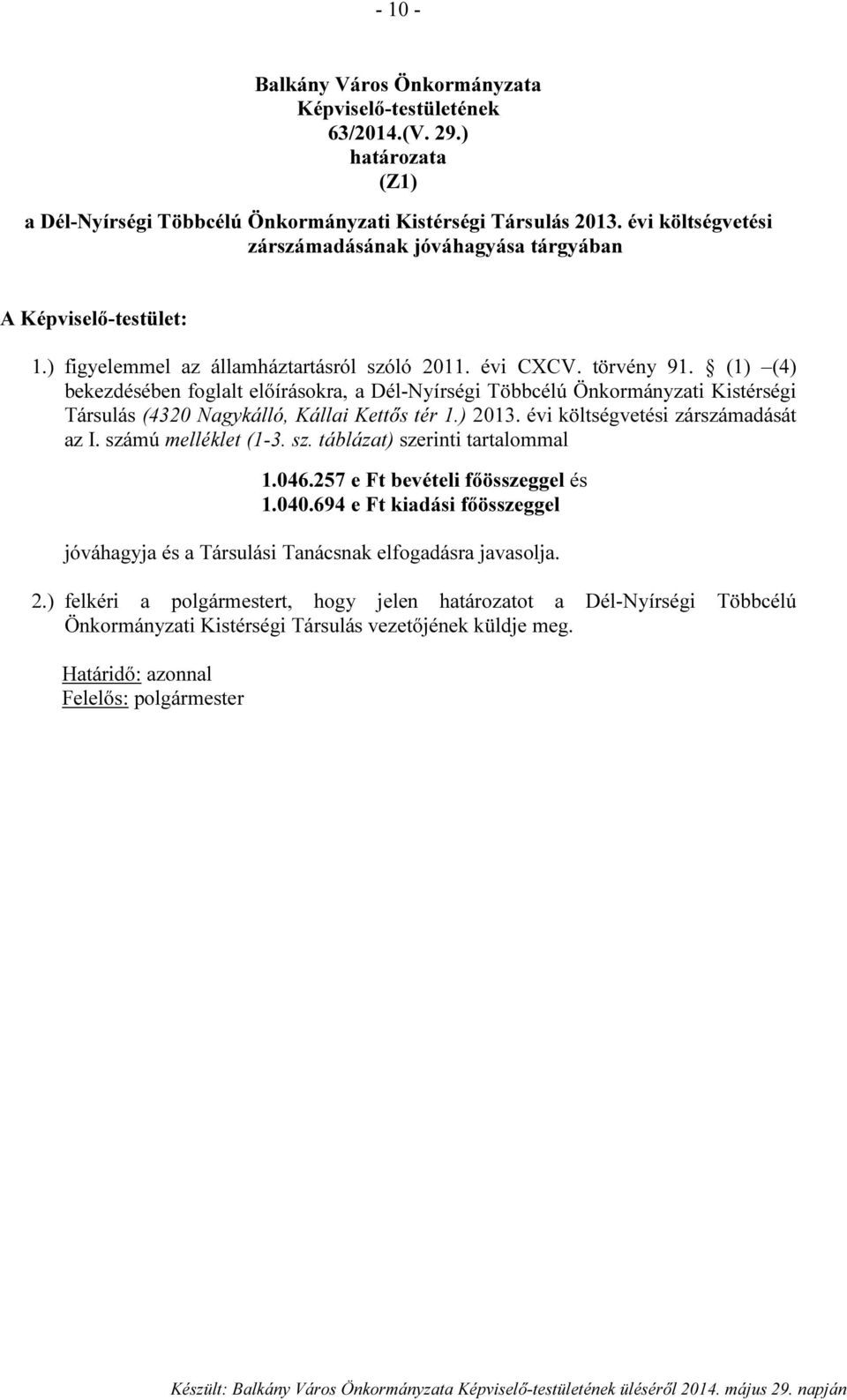 (1) (4) bekezdésében foglalt előírásokra, a Dél-Nyírségi Többcélú Önkormányzati Kistérségi Társulás (4320 Nagykálló, Kállai Kettős tér 1.) 2013. évi költségvetési zárszámadását az I.