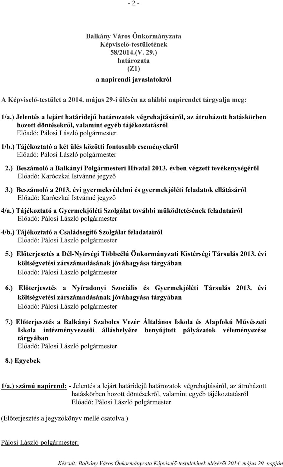 ) Tájékoztató a két ülés közötti fontosabb eseményekről 2.) Beszámoló a Balkányi Polgármesteri Hivatal 2013. évben végzett tevékenységéről Előadó: Karóczkai Istvánné jegyző 3.) Beszámoló a 2013.