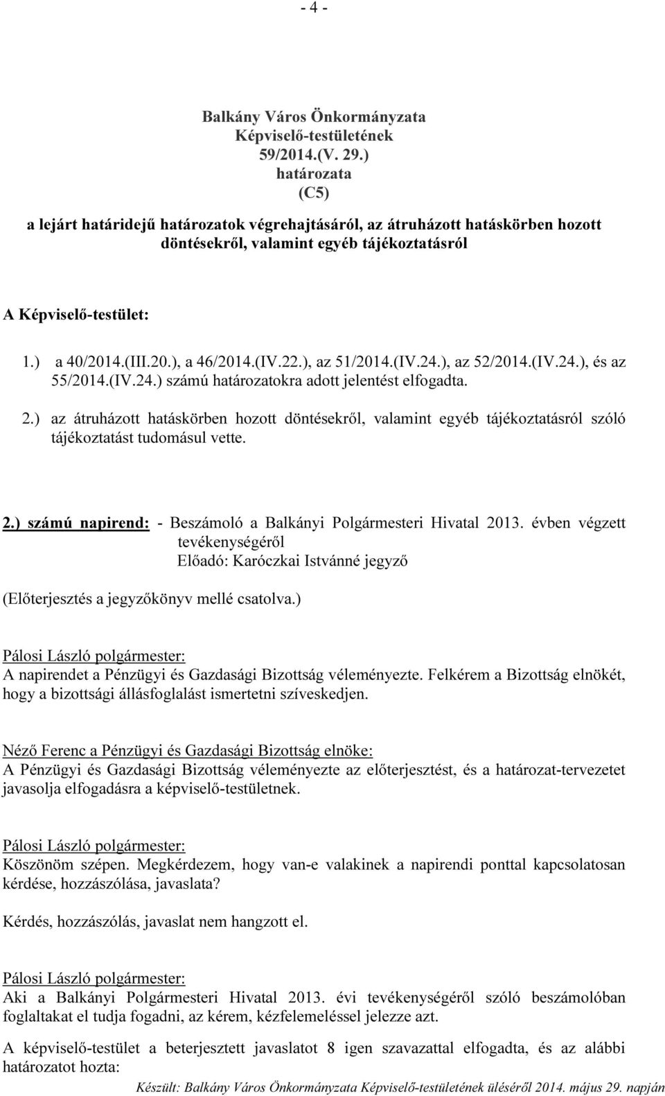 (IV.22.), az 51/2014.(IV.24.), az 52/2014.(IV.24.), és az 55/2014.(IV.24.) számú határozatokra adott jelentést elfogadta. 2.