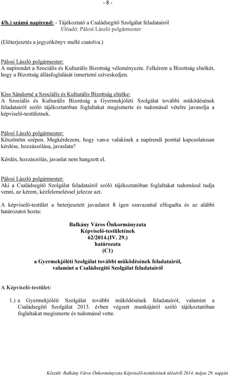 Kiss Sándorné a Szociális és Kulturális Bizottság elnöke: A Szociális és Kulturális Bizottság a Gyermekjóléti Szolgálat további működésének feladatairól szóló tájékoztatóban foglaltakat megismerte és