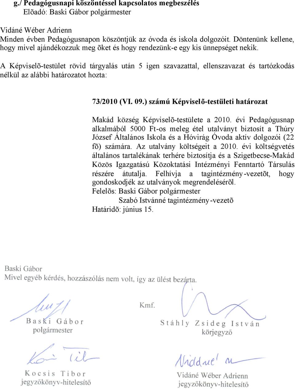 A Képviselõ-testület rövid tárgyalás után 5 igen szavazattal, ellenszavazat és tartózkodás nélkül az alábbi 73/2010 (VI. 09.