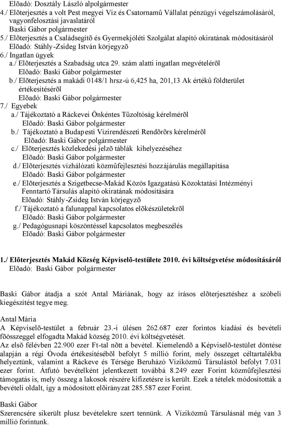 szám alatti ingatlan megvételérõl b./ Elõterjesztés a makádi 0148/1 hrsz-ú 6,425 ha, 201,13 Ak értékû földterület értékesítésérõl 7./ Egyebek a.