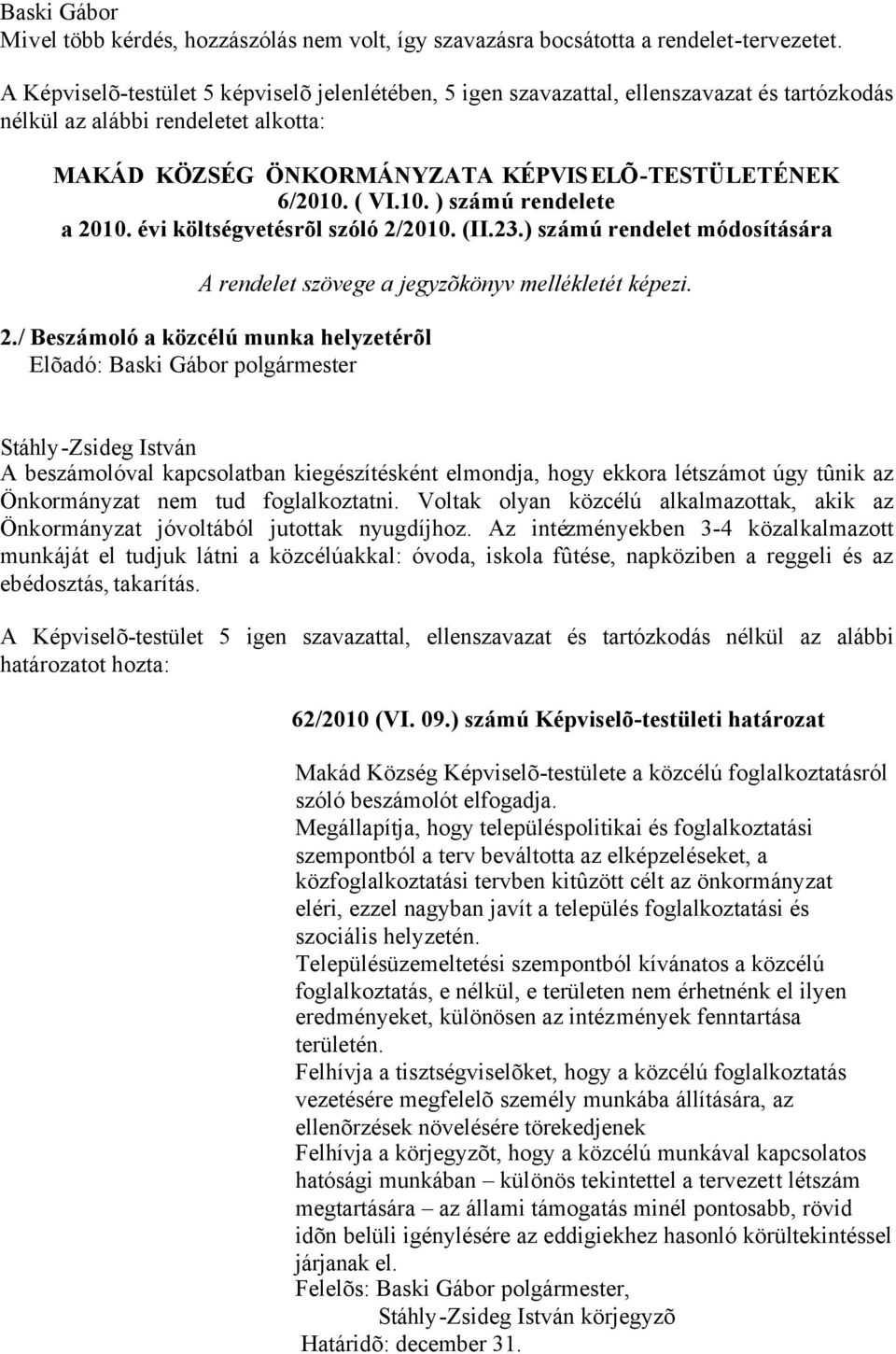 ( VI.10. ) számú rendelete a 2010. évi költségvetésrõl szóló 2/2010. (II.23.) számú rendelet módosítására A rendelet szövege a jegyzõkönyv mellékletét képezi. 2./ Beszámoló a közcélú munka helyzetérõl A beszámolóval kapcsolatban kiegészítésként elmondja, hogy ekkora létszámot úgy tûnik az Önkormányzat nem tud foglalkoztatni.