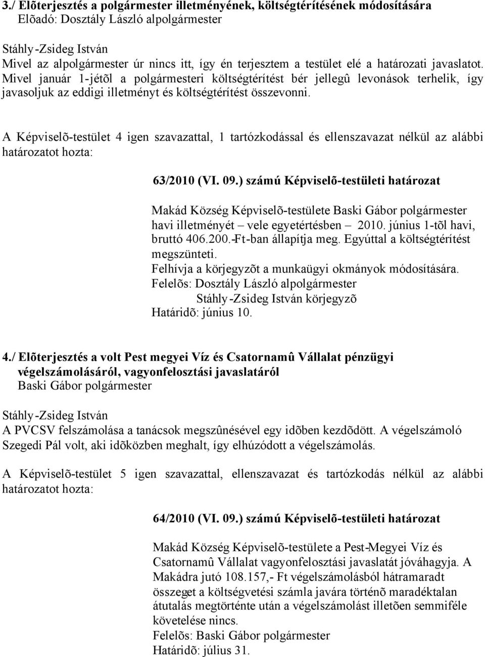 A Képviselõ-testület 4 igen szavazattal, 1 tartózkodással és ellenszavazat nélkül az alábbi 63/2010 (VI. 09.