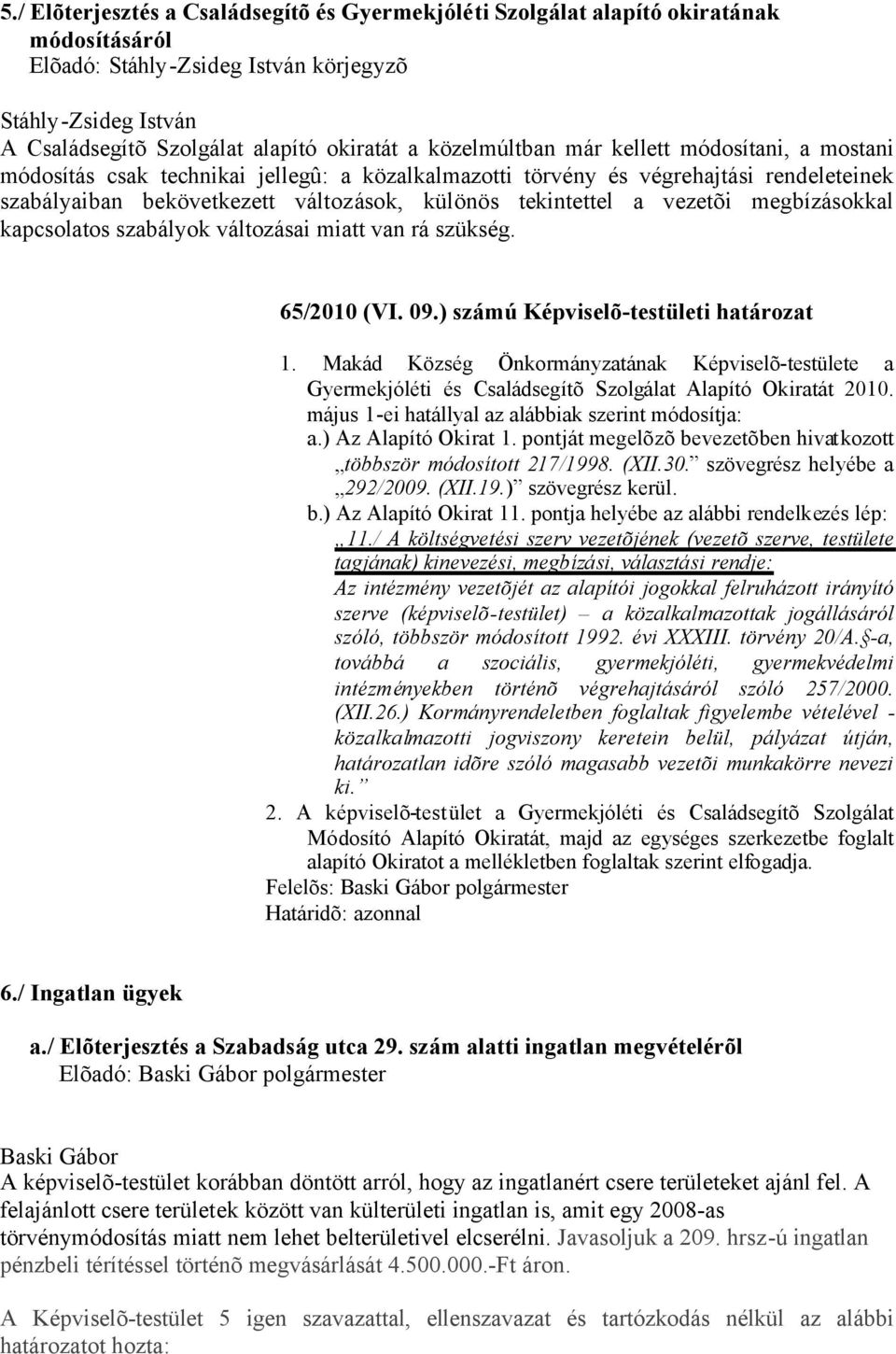 szabályok változásai miatt van rá szükség. 65/2010 (VI. 09.) számú Képviselõ-testületi határozat 1.