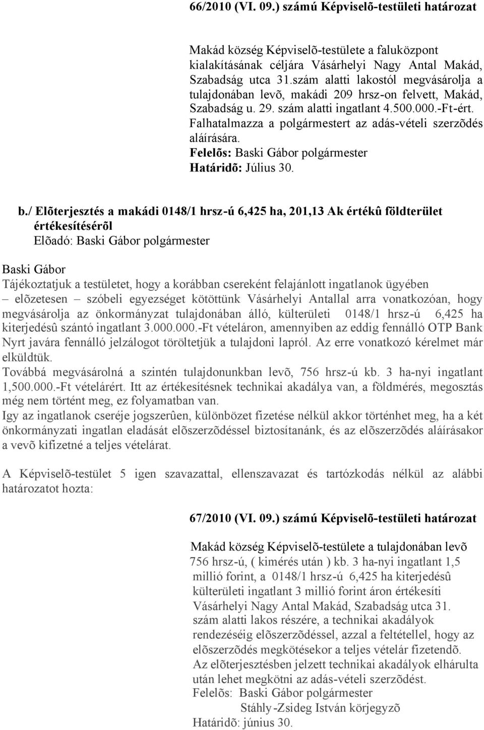 Falhatalmazza a polgármestert az adás-vételi szerzõdés aláírására. Felelõs: polgármester Határidõ: Július 30. b.