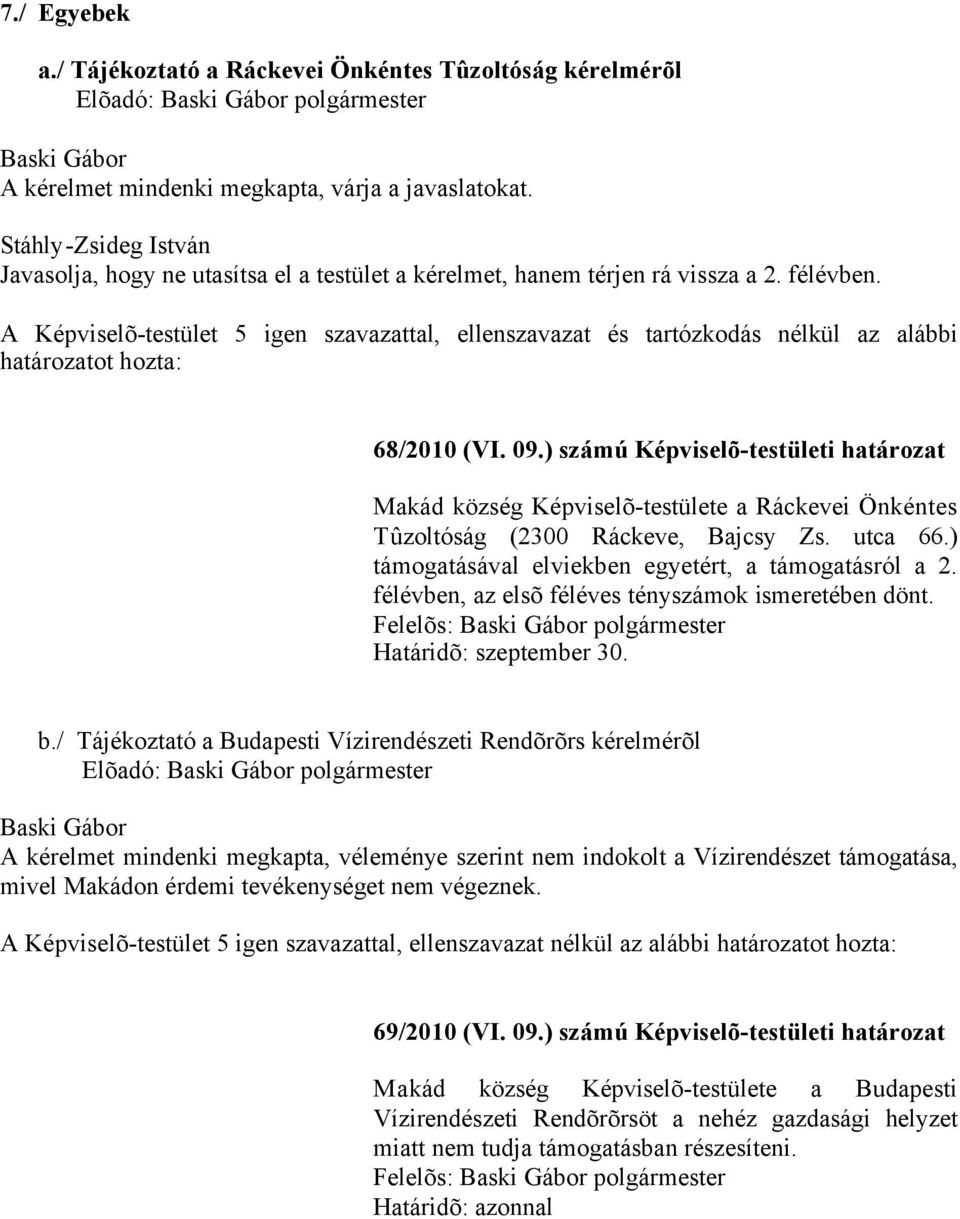 ) számú Képviselõ-testületi határozat Makád község Képviselõ-testülete a Ráckevei Önkéntes Tûzoltóság (2300 Ráckeve, Bajcsy Zs. utca 66.) támogatásával elviekben egyetért, a támogatásról a 2.