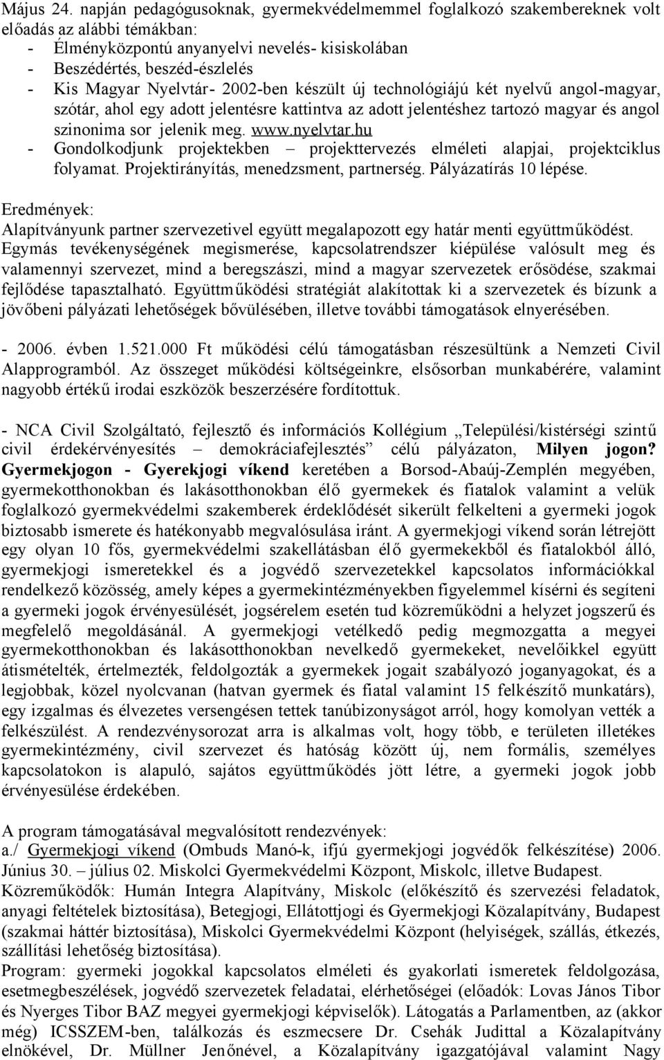 Nyelvtár- 2002-ben készült új technológiájú két nyelvűangol-magyar, szótár, ahol egy adott jelentésre kattintva az adott jelentéshez tartozó magyar és angol szinonima sor jelenik meg. www.nyelvtar.