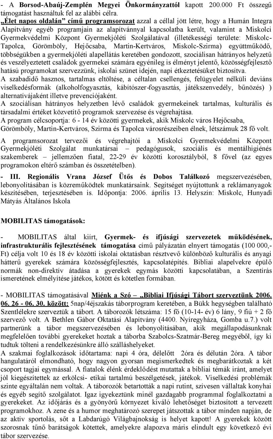 Gyermekjóléti Szolgálatával (illetékességi területe: Miskolc- Tapolca, Görömböly, Hejőcsaba, Martin-Kertváros, Miskolc-Szirma) együttműködő, többségükben a gyermekjóléti alapellátás keretében