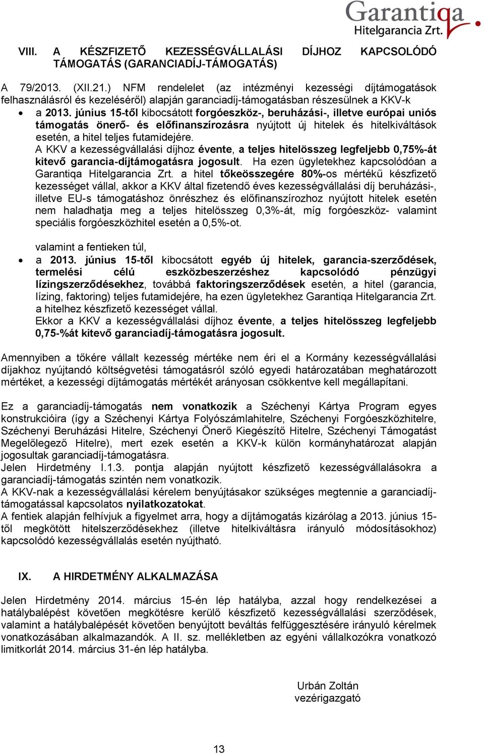 június 15-től kibocsátott forgóeszköz-, beruházási-, illetve európai uniós támogatás önerő- és előfinanszírozásra nyújtott új hitelek és hitelkiváltások esetén, a hitel teljes futamidejére.