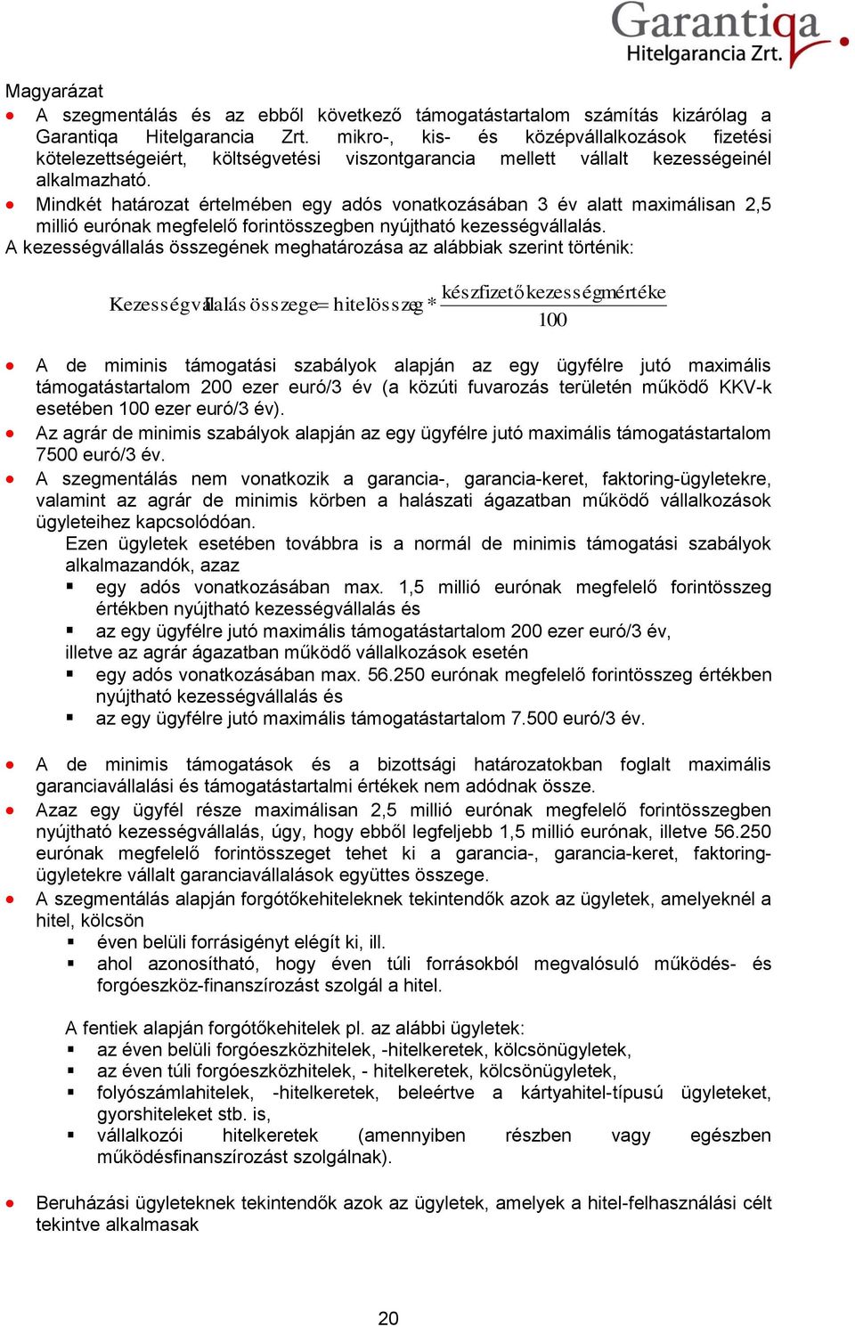 Mindkét határozat értelmében egy adós vonatkozásában 3 év alatt maximálisan 2,5 millió eurónak megfelelő forintösszegben nyújtható kezességvállalás.