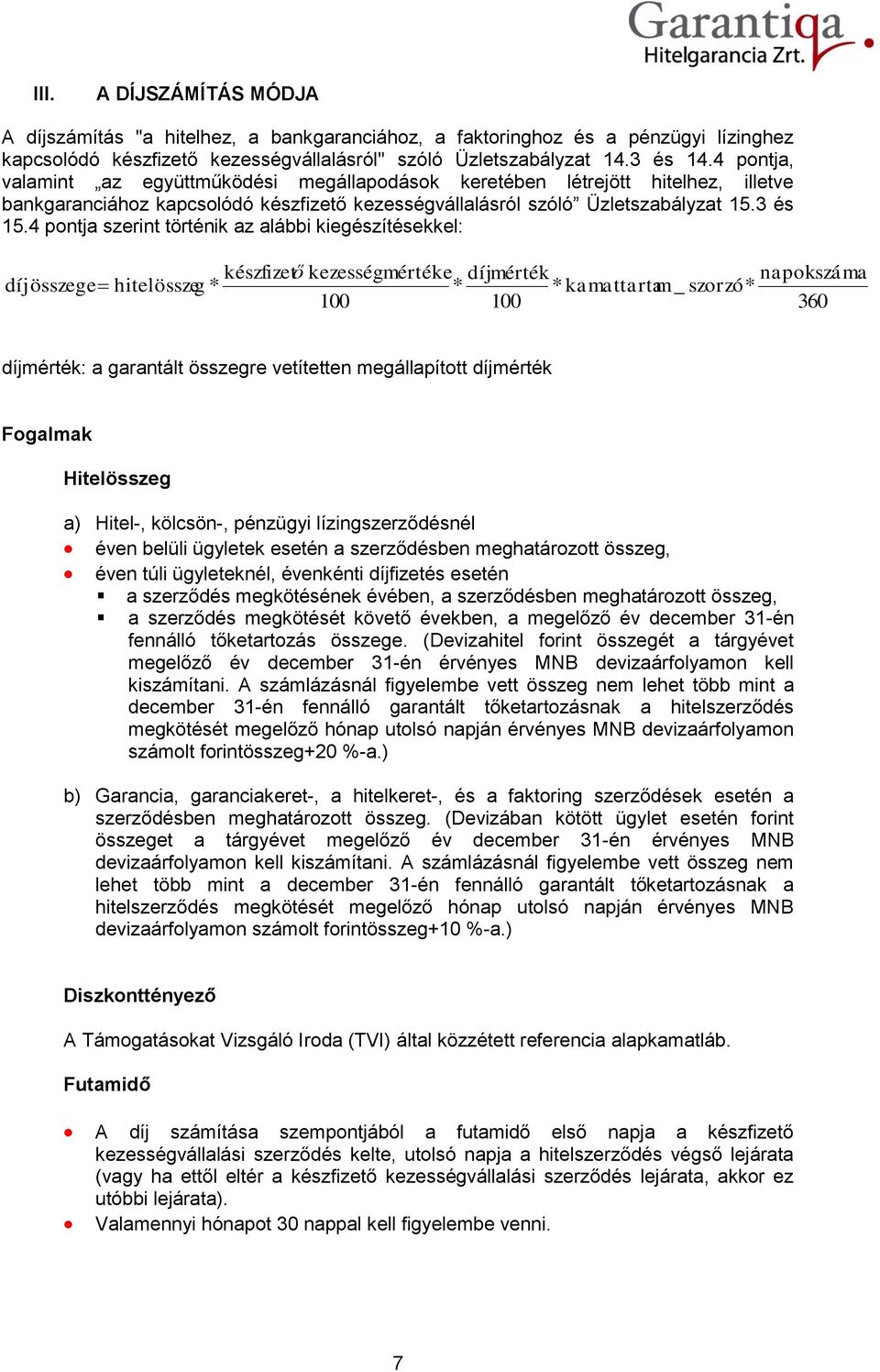 4 pontja szerint történik az alábbi kiegészítésekkel: díjösszege hitelösszeg készfizető kezességmértéke díjmérték napokszáma kamattartam _ szorzó 360 díjmérték: a garantált összegre vetítetten