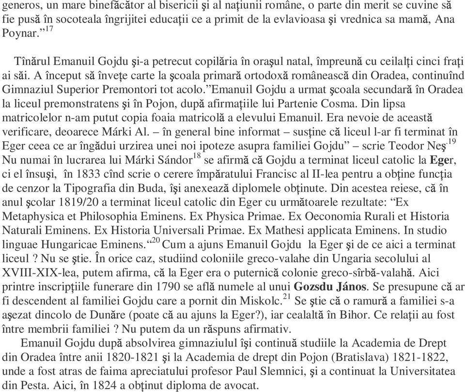 A început înve e carte la coala primar ortodox româneas din Oradea, continuînd Gimnaziul Superior Premontori tot acolo.