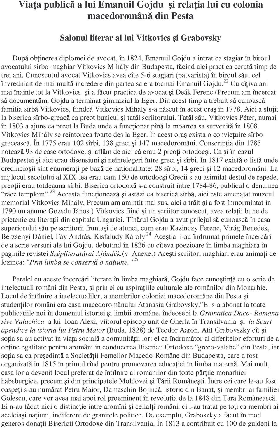 Cunoscutul avocat Vitkovics avea cîte 5-6 stagiari (patvarista) în biroul u, cel învrednicit de mai mult încredere din partea sa era tocmai Emanuil Gojdu.