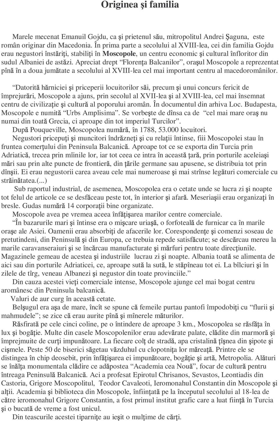 Apreciat drept Floren a Balcanilor, ora ul Moscopole a reprezentat pîn în a doua jum tate a secolului al XVIII-lea cel mai important centru al macedoromânilor.