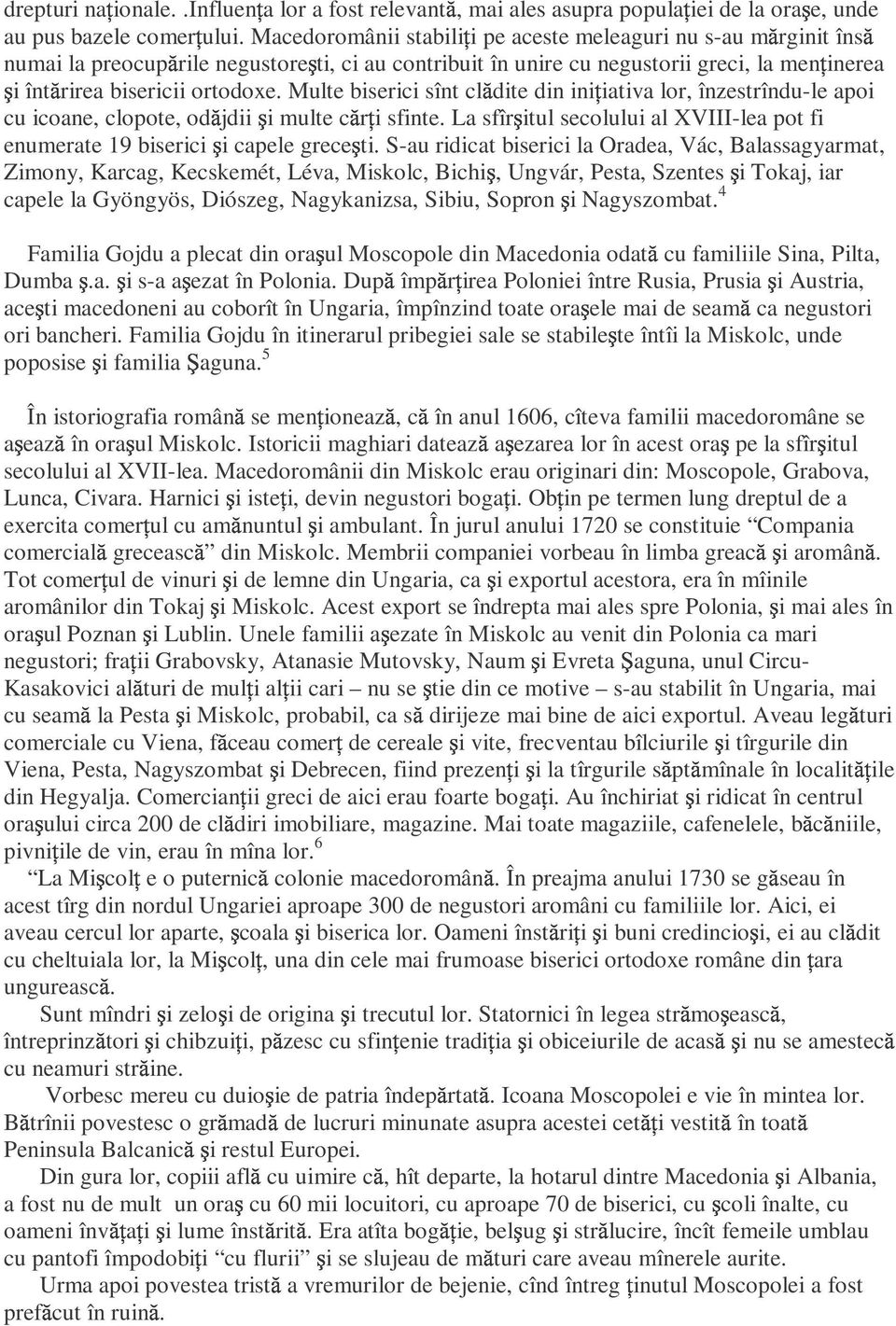 Multe biserici sînt cl dite din ini iativa lor, înzestrîndu-le apoi cu icoane, clopote, od jdii multe r i sfinte. La sfîrtul secolului al XVIII-lea pot fi enumerate 19 biserici capele grece ti.