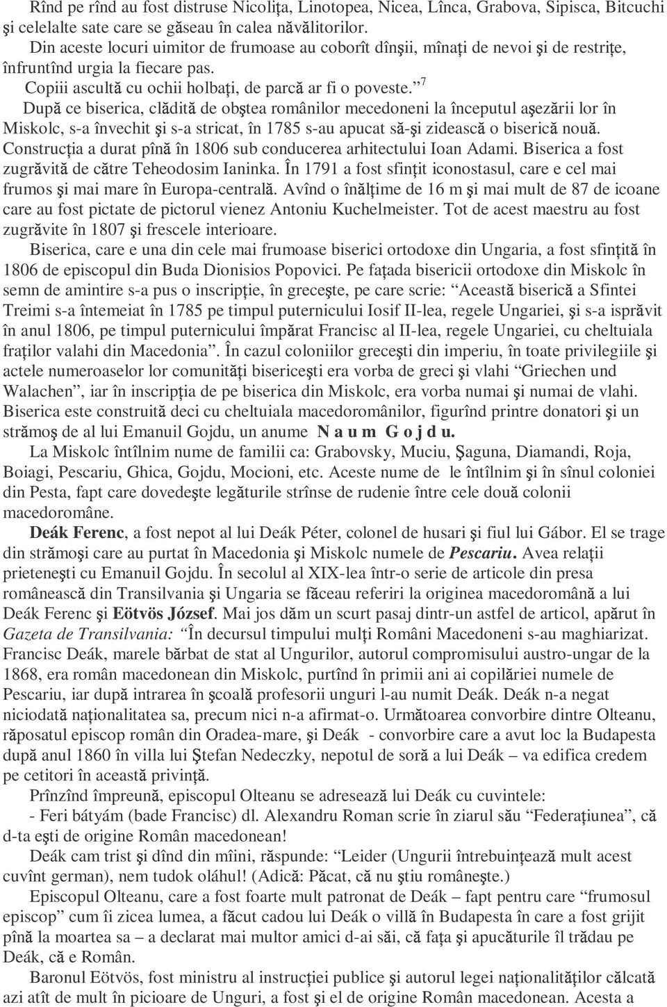 Dup 7 ce biserica, cl dit de ob tea românilor mecedoneni la începutul a ez rii lor în Miskolc, s-a învechit s-a stricat, în 1785 s-au apucat - zideas o biseri nou.