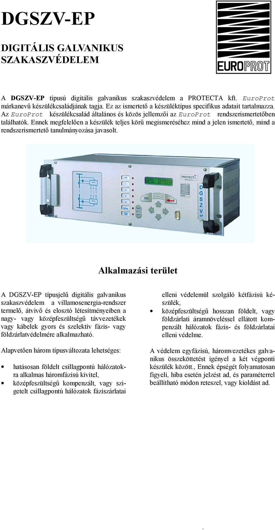 Ennek megfelelően a készülék teljes körű megismeréséhez mind a jelen ismertető, mind a rendszerismertető tanulmányozása javasolt.