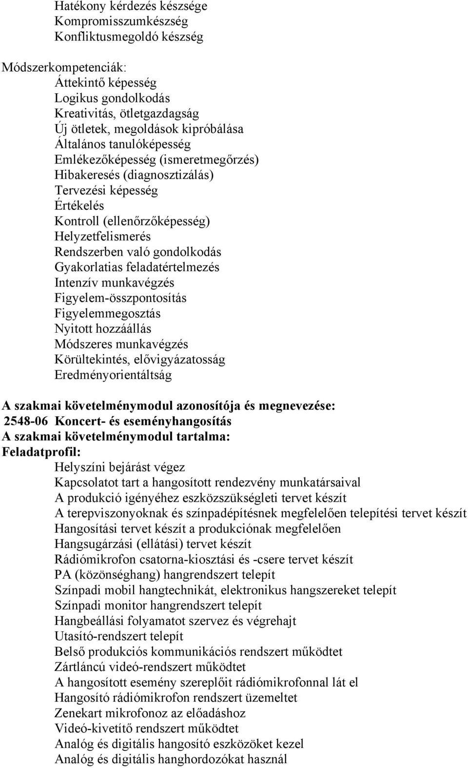 Gyakorlatias feladatértelmezés Intenzív munkavégzés Figyelem-összpontosítás Figyelemmegosztás Nyitott hozzáállás Módszeres munkavégzés Körültekintés, elővigyázatosság Eredményorientáltság szakmai