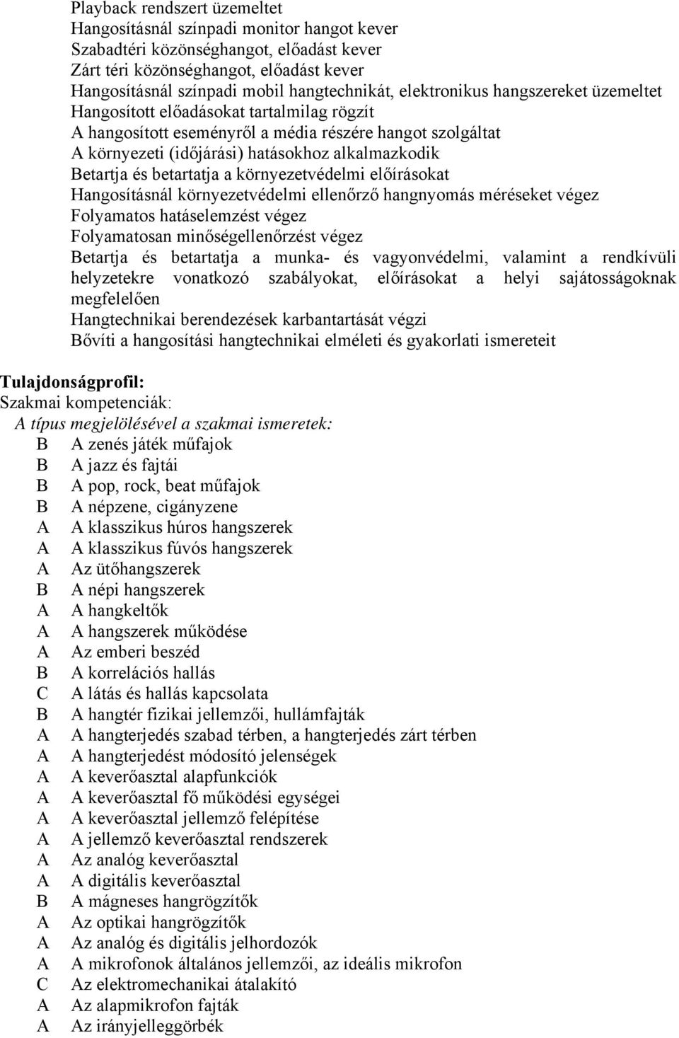 betartatja a környezetvédelmi előírásokat Hangosításnál környezetvédelmi ellenőrző hangnyomás méréseket végez Folyamatos hatáselemzést végez Folyamatosan minőségellenőrzést végez etartja és