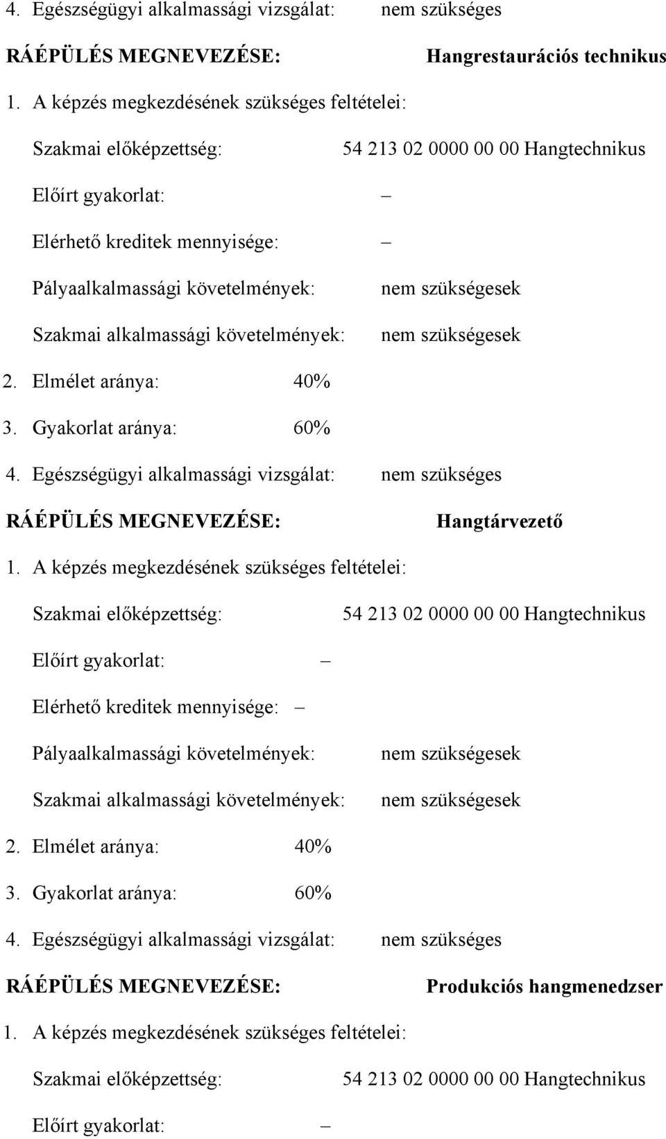 alkalmassági követelmények: nem szükségesek nem szükségesek 2. Elmélet aránya: 40% 3. Gyakorlat aránya: 60% 4. Egészségügyi alkalmassági vizsgálat: nem szükséges RÁÉPÜLÉS MEGNEVEZÉSE: Hangtárvezető 1.