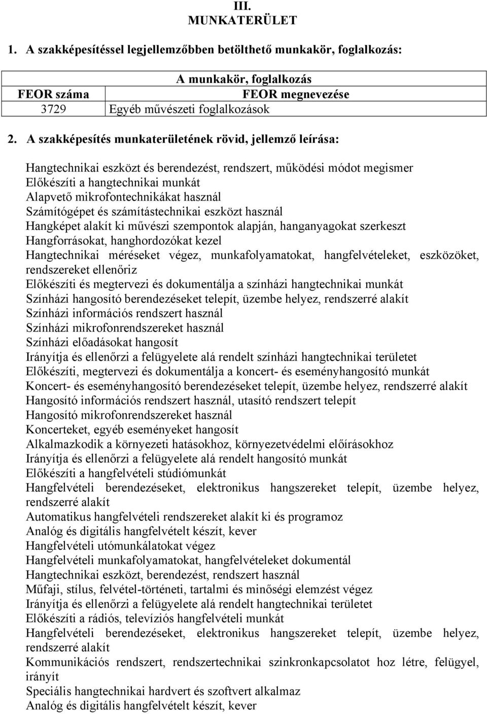 Számítógépet és számítástechnikai eszközt használ Hangképet alakít ki művészi szempontok alapján, hanganyagokat szerkeszt Hangforrásokat, hanghordozókat kezel Hangtechnikai méréseket végez,