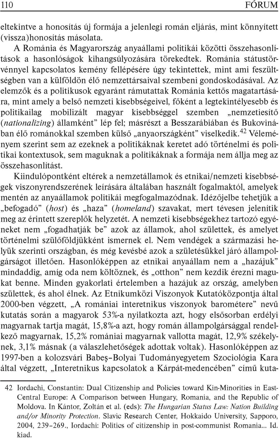 Románia státustörvénnyel kapcsolatos kemény fellépésére úgy tekintettek, mint ami feszültségben van a külföldön élő nemzettársaival szembeni gondoskodásával.