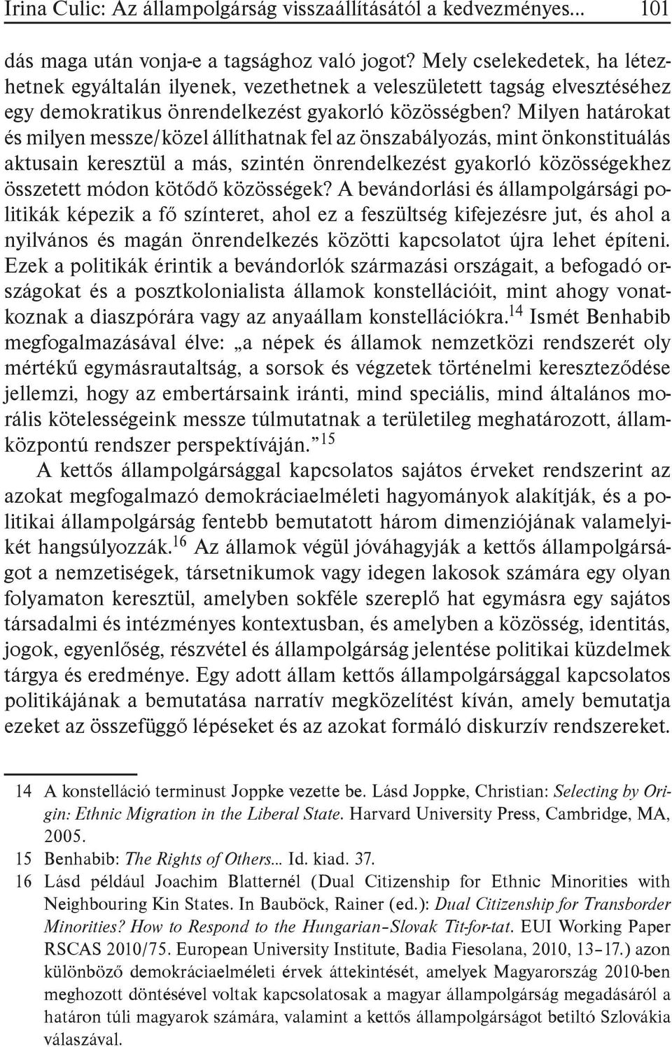 Milyen határokat és milyen messze/közel állíthatnak fel az önszabályozás, mint önkonstituálás aktusain keresztül a más, szintén önrendelkezést gyakorló közösségekhez összetett módon kötődő közösségek?