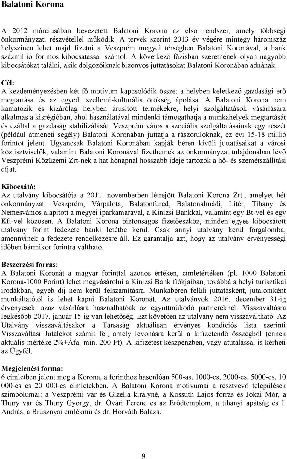 A következő fázisban szeretnének olyan nagyobb kibocsátókat találni, akik dolgozóiknak bizonyos juttatásokat Balatoni Koronában adnának.