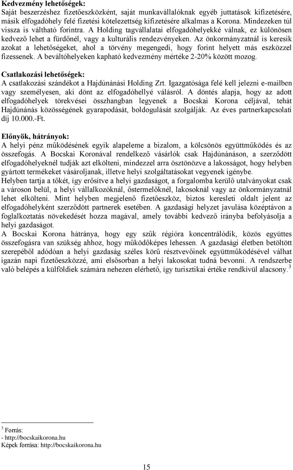 Az önkormányzatnál is keresik azokat a lehetőségeket, ahol a törvény megengedi, hogy forint helyett más eszközzel fizessenek. A beváltóhelyeken kapható kedvezmény mértéke 2-20% között mozog.