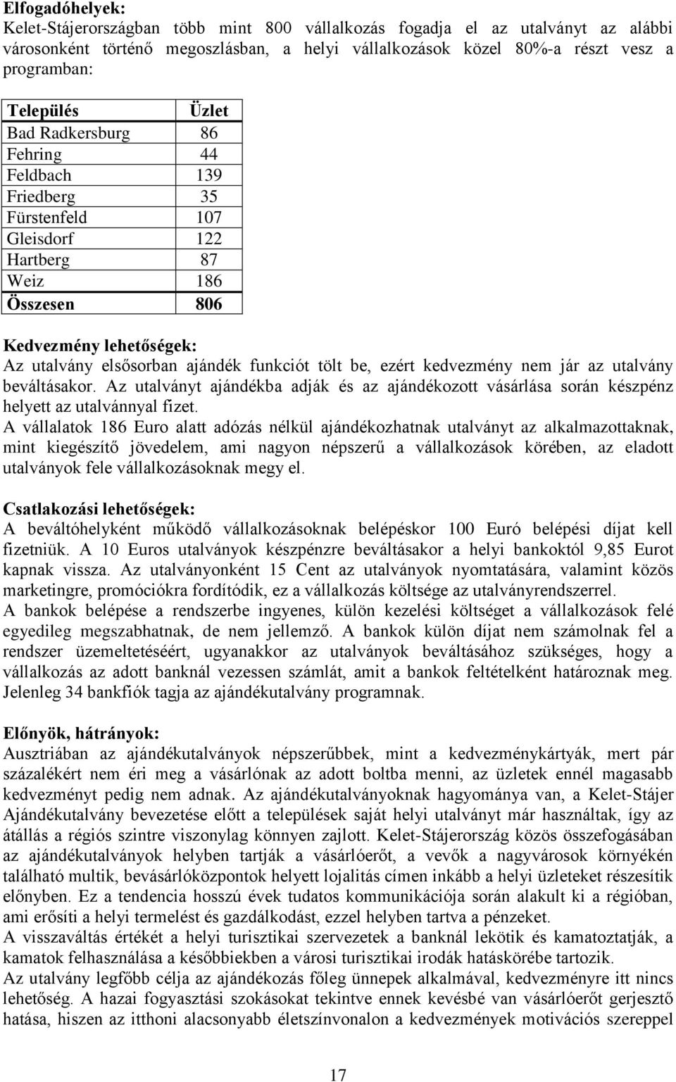 tölt be, ezért kedvezmény nem jár az utalvány beváltásakor. Az utalványt ajándékba adják és az ajándékozott vásárlása során készpénz helyett az utalvánnyal fizet.