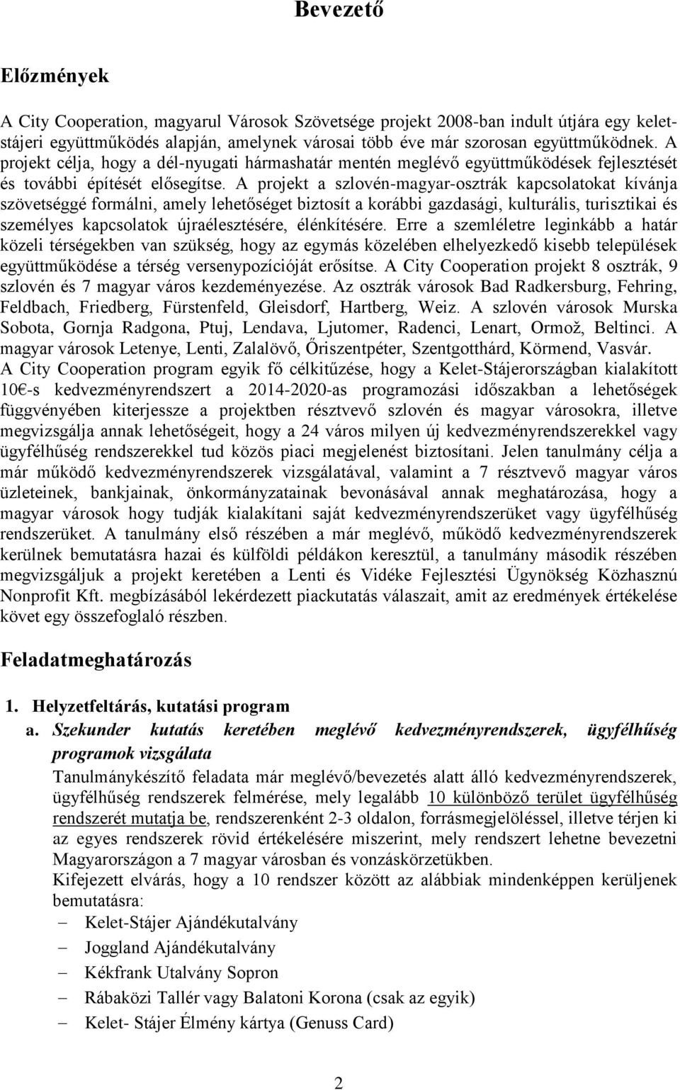 A projekt a szlovén-magyar-osztrák kapcsolatokat kívánja szövetséggé formálni, amely lehetőséget biztosít a korábbi gazdasági, kulturális, turisztikai és személyes kapcsolatok újraélesztésére,