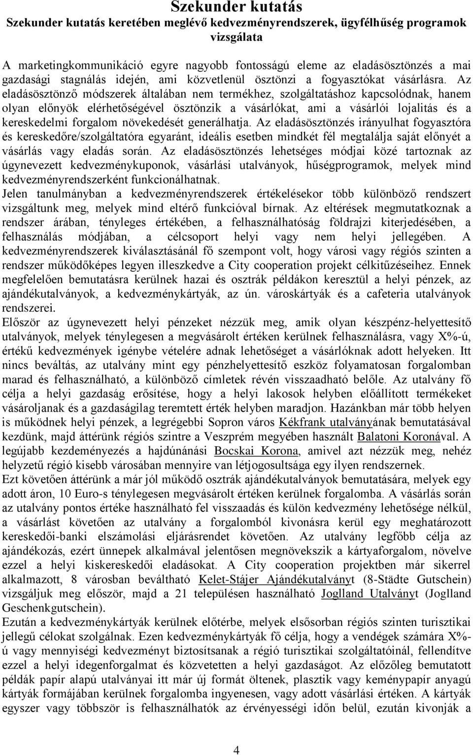 Az eladásösztönző módszerek általában nem termékhez, szolgáltatáshoz kapcsolódnak, hanem olyan előnyök elérhetőségével ösztönzik a vásárlókat, ami a vásárlói lojalitás és a kereskedelmi forgalom