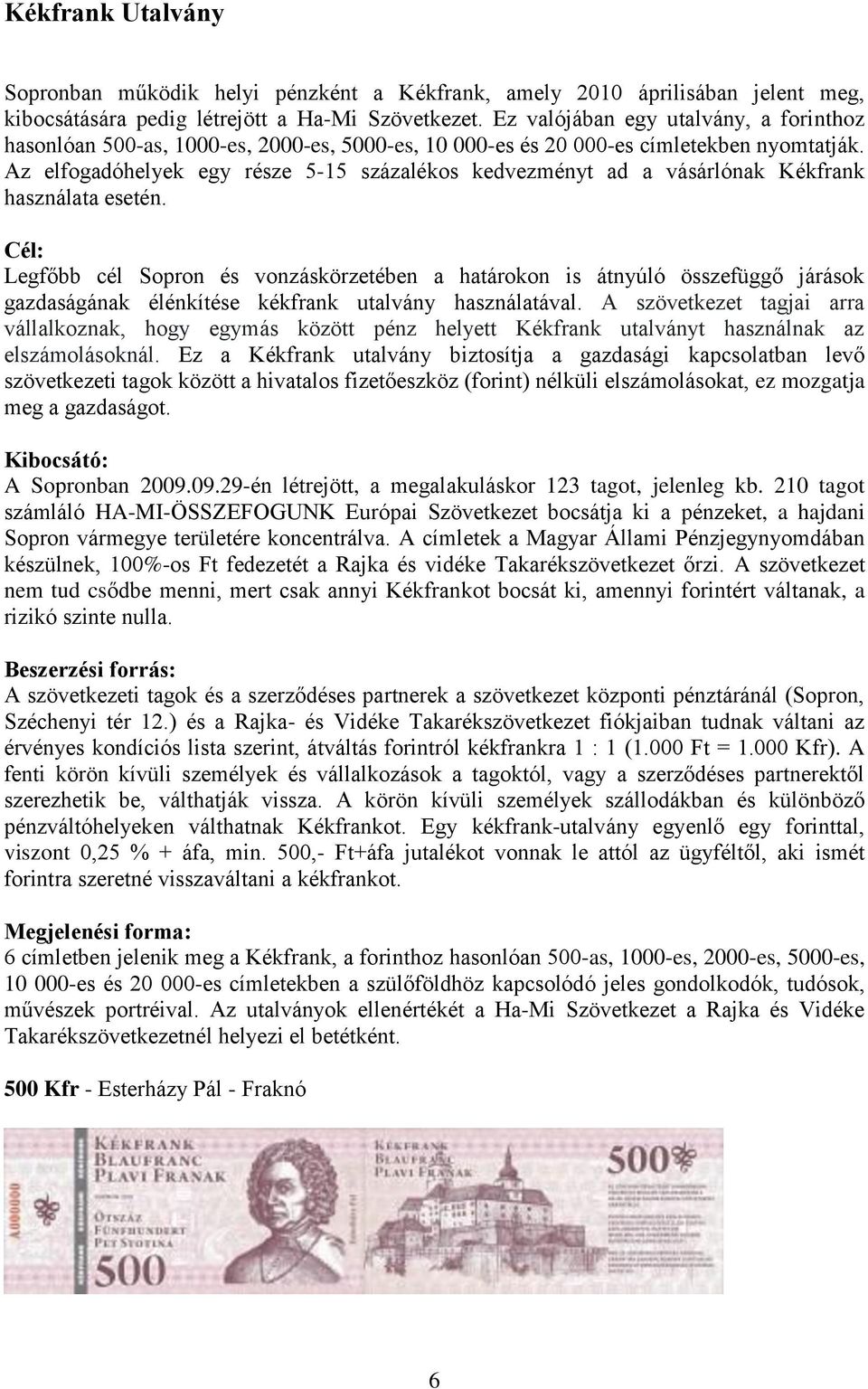 Az elfogadóhelyek egy része 5-15 százalékos kedvezményt ad a vásárlónak Kékfrank használata esetén.